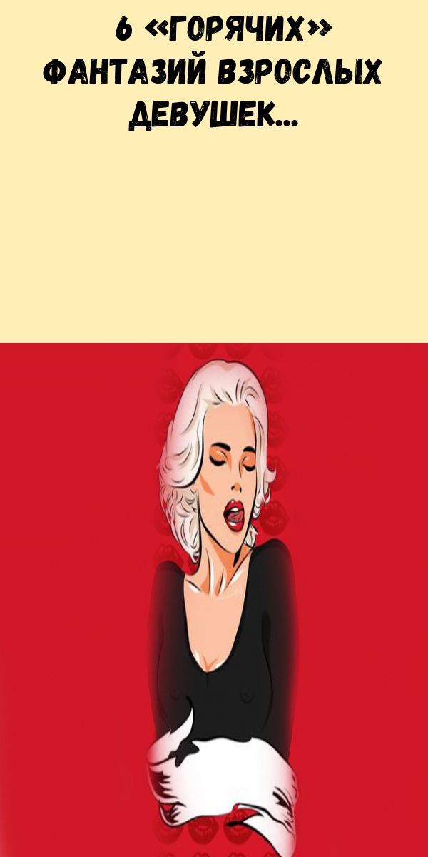 6 «ГОРЯЧИХ» ФАНТАЗИЙ ВЗРОСЛЫХ ДЕВУШЕК