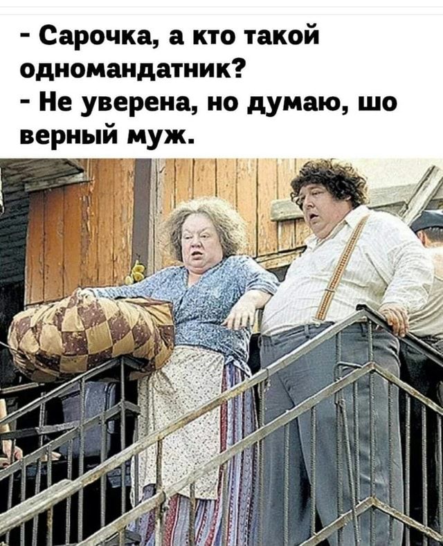 – Сарочка, а кто такой одномандатник? – Не уверена, но думаю, шо верный муж. – АйДаПрикол