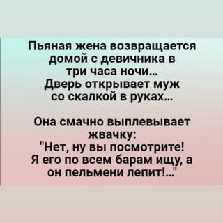 Пьяная жена возвращается домой с девичника в три часа ночи… Дверь открывает муж со скалкой в руках… Она смачно выплевывает жвачку: \