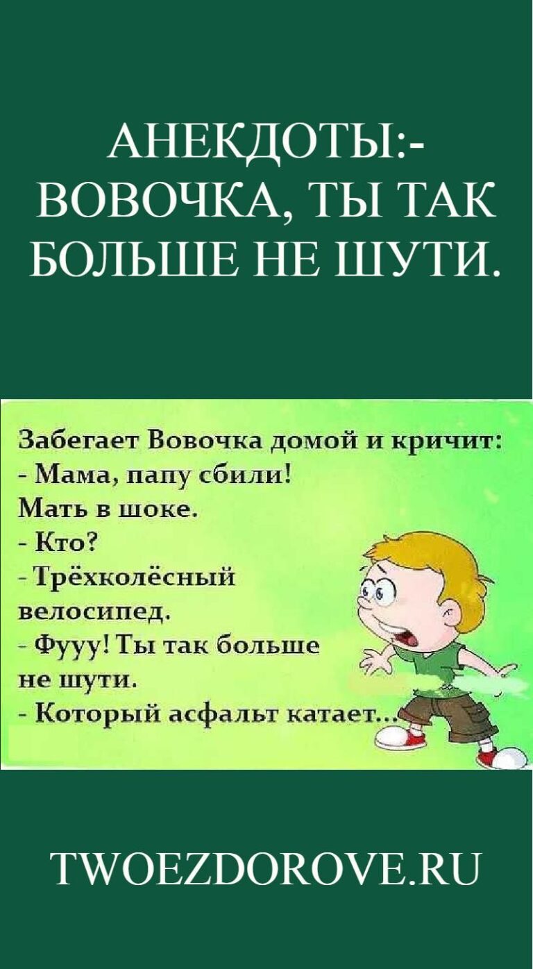 Анекдоты:-Вовочка, ты так больше не шути.