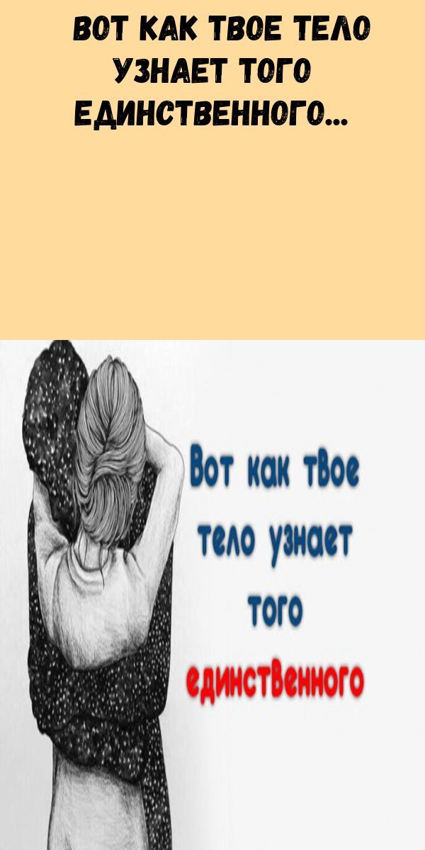Вот как твое тело узнает того единственного